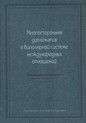 Книга Многосторонняя дипломатия в биполярной системе международных отношений. Издательство Русский Фонд Содействия Образованию и Науке