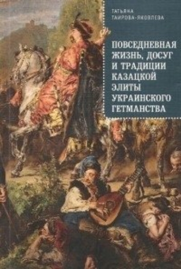 Зображення Книга Повседневная жизнь, досуг и традиции казацкой элиты украинского гетманства (16+)