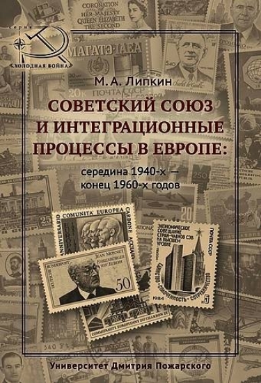 Книга Советский Союз и интеграционные процессы в Европе: середина 1940-х — конец 1960-х годов. Автор Липкин М.А.