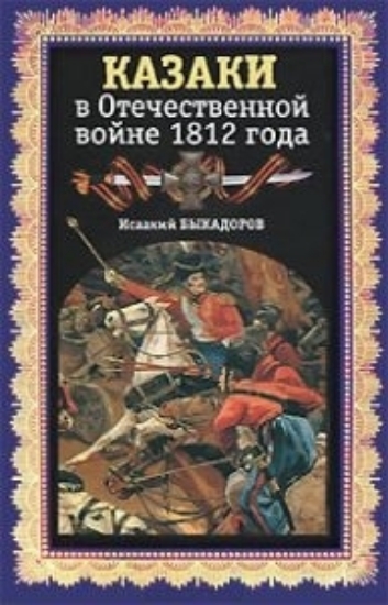 Книга Казаки в Отечественной войне 1812 года. Автор Быкадоров И.