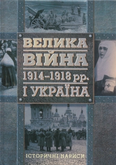 Зображення Книга Велика війна 1914–1918 рр. і Україна. У двох книгах. Книга 1. Історичні нариси.
