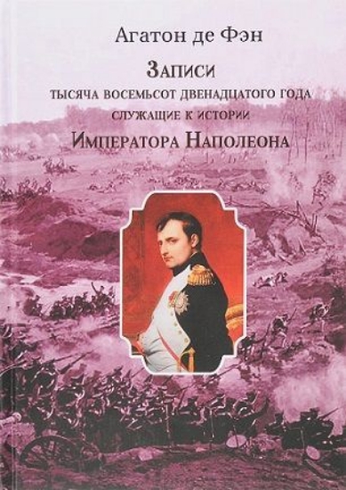Книга Записи тысяча восемьсот двенадцатого года, служащие к истории Императора Наполеона. Том 1 и 2. Автор Фэн А.