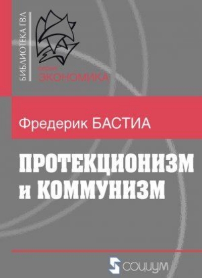 Книга Протекционизм и коммунизм. Автор Бастиа Ф.