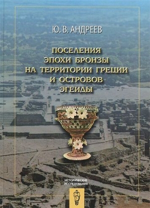 Книга Поселения эпохи бронзы на территории Греции и островов Эгеиды. Автор Андреев Ю.В.