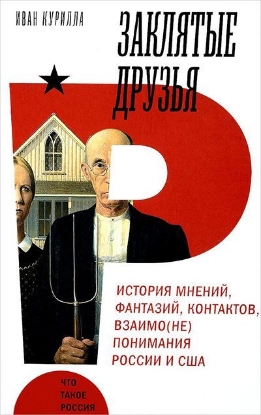 Книга Заклятые друзья. История мнений, фантазий, контактов, взаимо(не)понимания России и США. Автор Курилла, И.