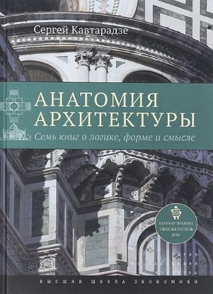Книга Анатомия архитектуры. Семь книг о логике, форме и смысле. Автор Кавтарадзе С.