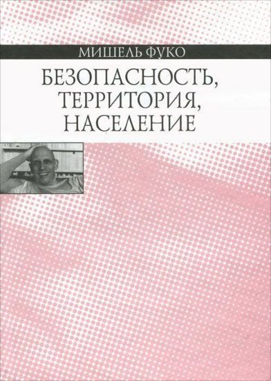 Книга Безопасность, территория, население. Курс лекций, прочитанных в Коллеж де Франс в 1977-1978. Автор Фуко М.