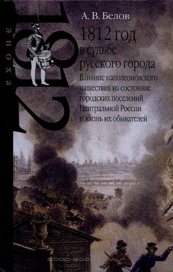 Книга 1812 год в судьбе русского города. Автор Белов А.В.