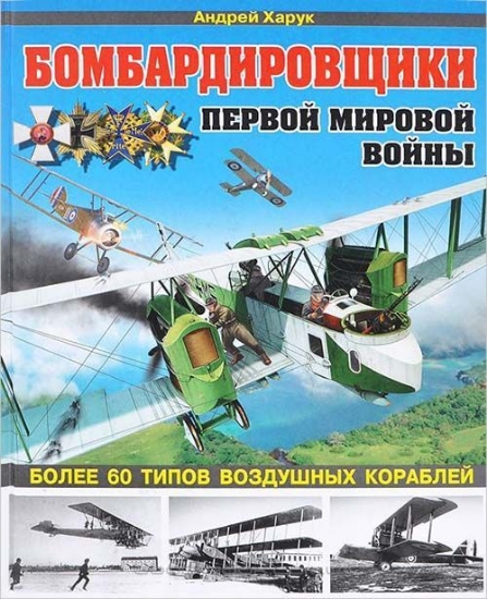 Книга Бомбардировщики Первой Мировой войны. Более 60 типов воздушных кораблей. Автор Харук А.И.