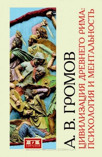 Книга Цивилизация Древнего Рима: психология и ментальность. Автор Громов А.