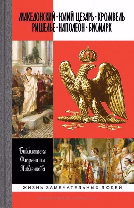 Книга Библиотека Флорентия Павленкова. Македонский. Юлий Цезарь. Кромвель. Ришелье. Наполеон. Бисмарк. Автор Библиотека Флорентия Павленкова