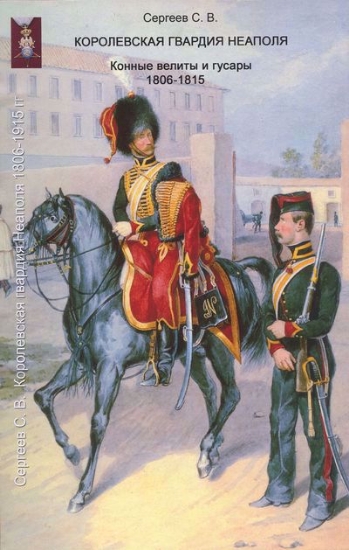 Книга Королевская гвардия Неаполя. Конные велиты и гусары 1806-1815. Автор Сергеев С. В.