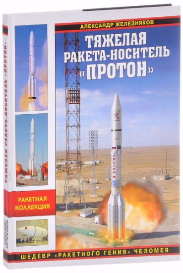 Книга Тяжелая ракета-носитель "Протон". Шедевр "ракетного гения" Челомея. Автор Железняков А.
