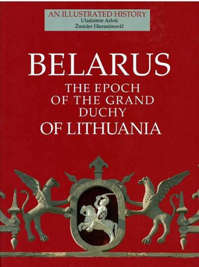 Книга Belarus The Epoch Of The Grand Duchy Of Lithuania. Автор Uladzimir Arlou Zmicier Hierasimovic