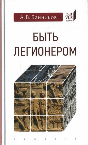 Книга Быть легионером. Автор Банников А.В.