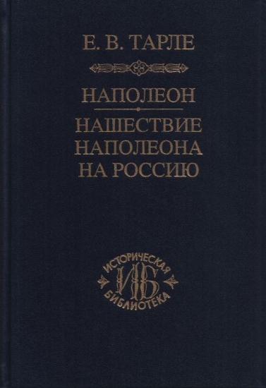 Книга Наполеон. Нашествие Наполеона на Россию. Автор Тарле Е.В.