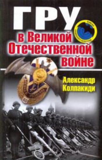 Книга ГРУ в Великой Отечественной войне. Автор Колпакиди А.