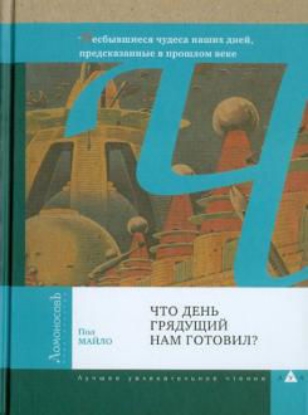 Книга Что день грядущий нам готовил? Летающие автомобили, роботы-повара, отпуск на Луне и другие несбывшиеся чудеса наших дней, предсказанные в прошлом веке. Автор Майло П.