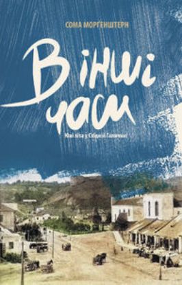 Книга В інші часи. Юні літа у Східній Галичині. Автор Сома Морґенштерн