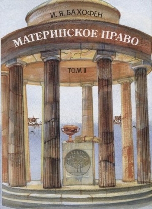 Книга Материнское право. В 3 т. Т.2. Исследование о гинекократии древнего мира в соответствии с ее религиозной и правовой природой. Автор Бахофен И.Я.