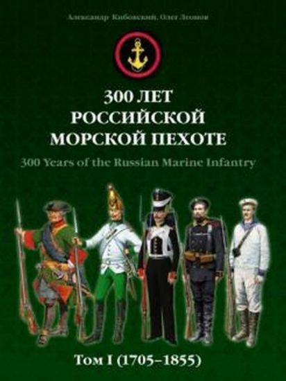 Книга 300 лет русской морской пехоте.т.1 (1705-1855). Автор Кибовский А.,Леонов О.