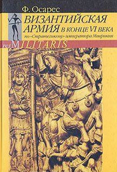 Книга Византийская армия в конце VI века (по "Стратегикону" императора Маврикия). Автор Осарес Ф.
