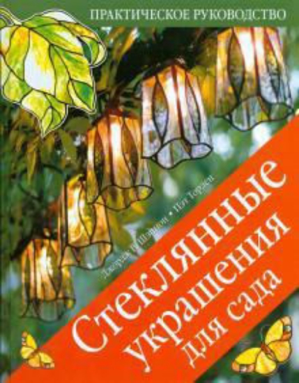Книга Стеклянные украшения для сада. Практическое руководство. Автор Шэннон Дж. В., Торлен П.