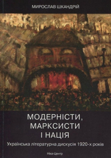 Книга Модерністи, марксисти і нація. Українська літературна дискусія 1920-х років. Автор Шкандрій М.