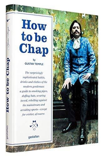 Зображення Книга How To Be Chap. The Surprisingly Sophisticated Habits, Drinks And Clothes Of The Modern Gentleman
