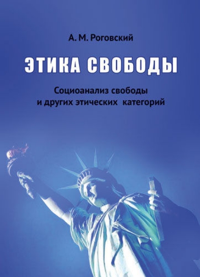 Книга Этика свободы. Социоанализ свободы и других этических категорий. Автор Роговский А.М.