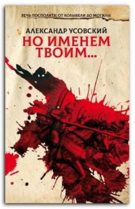 Книга Но именем твоим…Речь Посполита: Кн. 1. Автор Усовский А.