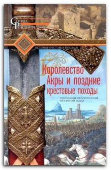 Книга Королевство Акры и поздние крестовые походы. Автор Рансимен С.