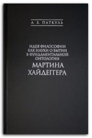 Книга Идея философии как науки о бытии в фундаментальной онтологии Мартина Хайдеггера. Автор Паткуль А.Б.