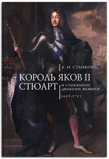 Книга Король Яков II Стюарт и становление движения якобитов. 1685-1701. Автор Станков К.