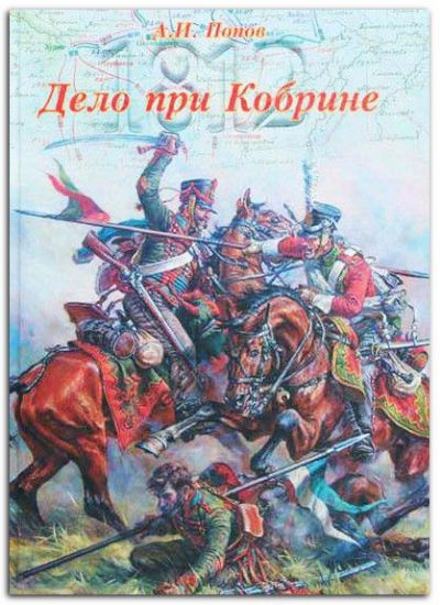 Книга 1812 год: боевые действия на южном фланге. Том 1. Дело при Кобрине. Автор Попов А.И.