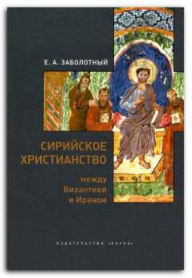 Книга Сирийское христианство между Византией и Ираном. Автор Заболотный Е.А.
