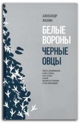Книга Белые вороны, черные овцы. Повесть-воспоминание в пяти странах, трех театрах. Автор Ласкин, А.