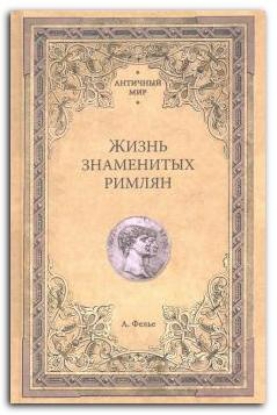 Книга Жизнь знаменитых римлян. Автор Фелье А.