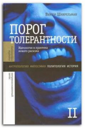 Книга Порог толерантности. Идеология и практика нового расизма. В 2-х томах. Том 2. Автор Шнирельман В.А.