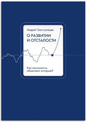 Книга О развитии и отсталости. Как экономисты объясняют историю?. Автор Заостровцев А. О