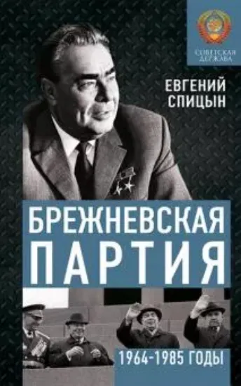 Книга Брежневская партия. Советская держава в 1964-1985 годах. Автор Спицын Е.Ю.