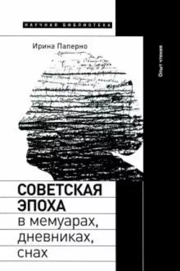 Книга Советская эпоха в мемуарах, дневниках, снах. Опыт чтения. Автор Паперно, И.
