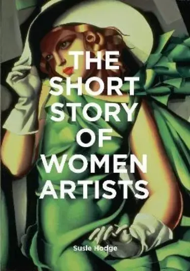 Изображение Книга The Short Story of Women Artists : A Pocket Guide to Key Breakthroughs, Movements, Works and Themes