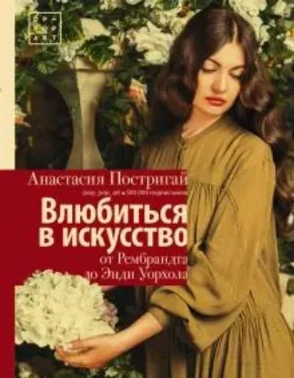 Книга Влюбиться в искусство. От Рембрандта до Энди Уорхола. Автор Постригай А.И.