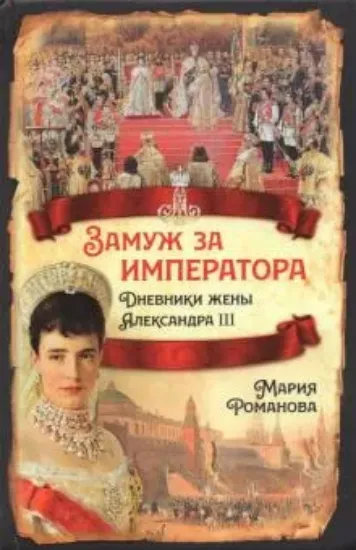 Книга Замуж за императора. Дневники жены Александра III. Автор Романова М.Ф.
