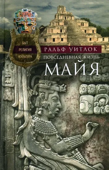 Книга Повседневная жизнь майя. Автор Уитлок Р