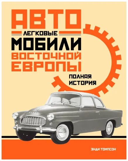 Книга Книга Легковые автомобили Восточной Европы. Полная история. Автор Томпсон Э.
