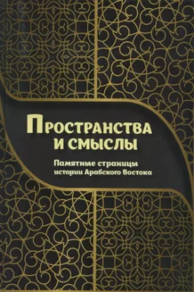 Книга Пространства и смыслы. Памятные страницы истории Арабского Востока. Автор Авторский коллектив
