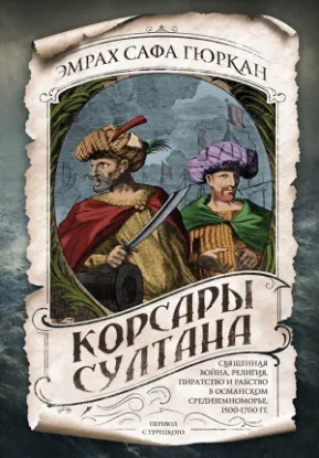 Книга Корсары султана. Священная война, религия, пиратство и рабство в османском Средиземноморье. Автор <не указано>