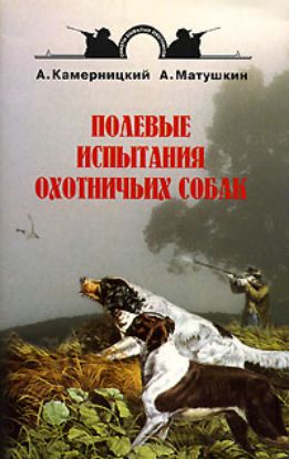 Книга Полевые испытания охотничьих собак. Автор Камерницкий А., Матушкин А.